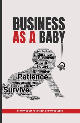 Business as a Baby: Nurturing your Business from Infancy to Success by Chukwudebelu, Chukwudum Chumze
