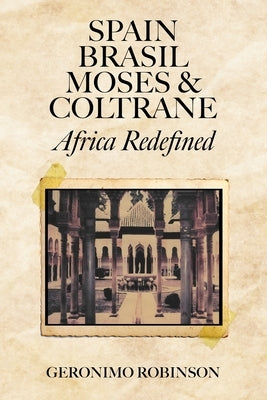 Spain, Brasil, Moses & Coltrane: Africa Redefined by Robinson, Geronimo