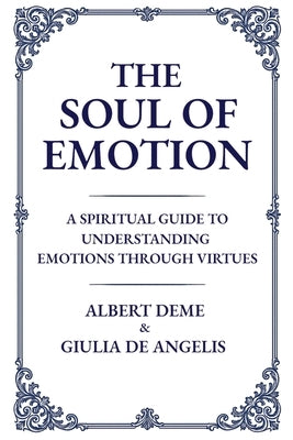 The Soul of Emotion: A Spiritual Guide to Understanding Emotions Through Virtues by Deme, Albert