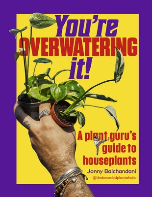 You're Overwatering It!: A Plant Guru's Guide to Houseplants by Balchandani, Jonny