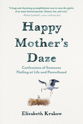 Happy Mother's Daze: Confessions of Someone Flailing at Life and Parenthood by Krakow, Elizabeth