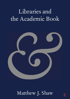 Libraries and the Academic Book by Shaw, Matthew J.