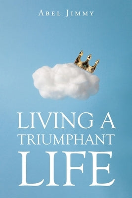 Living a Triumphant Life by Jimmy, Abel