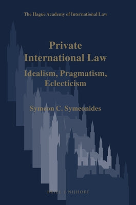 Private International Law: Idealism, Pragmatism, Eclecticism by Symeonides, Symeon C.