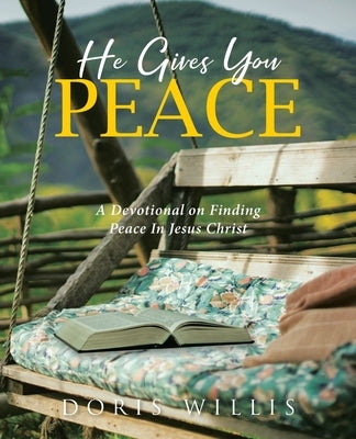 He Gives You Peace: A Devotional on Finding Peace In Jesus Christ by Willis, Doris