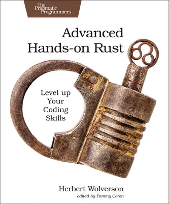 Advanced Hands-On Rust: Level Up Your Coding Skills by Wolverson, Herbert