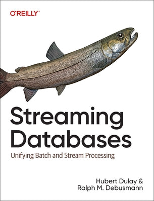 Streaming Databases: Unifying Batch and Stream Processing by Dulay, Hubert