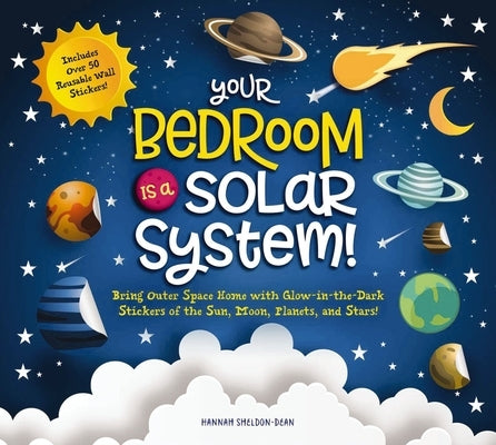 Your Bedroom Is a Solar System!: Bring Outer Space Home with Reusable, Glow-In-The-Dark (Bpa-Free!) Stickers of the Sun, Moon, Planets, and Stars! by Sheldon-Dean, Hannah