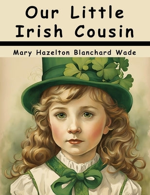 Our Little Irish Cousin by Mary Hazelton Blanchard Wade