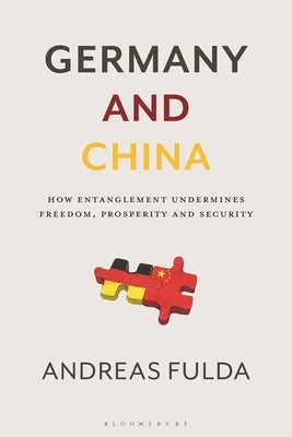 Germany and China: How Entanglement Undermines Freedom, Prosperity and Security by Fulda, Andreas