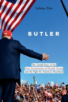 Butler: The Untold Story of the Near Assassination of Donald Trump and the Fight for America's Heartland by Zito, Salena