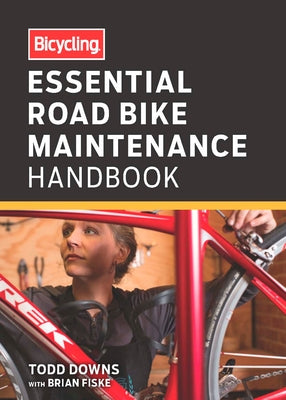 Bicycling Essential Road Bike Maintenance Handbook by Downs, Todd