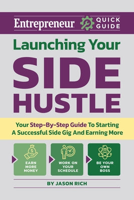 Launching Your Side Hustle: Your Step-By-Step Guide to Starting a Successful Side Gig and Earning More by Rich, Jason R.