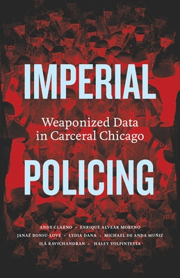 Imperial Policing: Weaponized Data in Carceral Chicago by Clarno, Andy