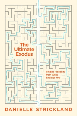 The Ultimate Exodus: Finding Freedom from What Enslaves You by Strickland, Danielle