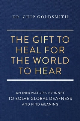 The Gift to Heal For the World to Hear by Goldsmith, Chip