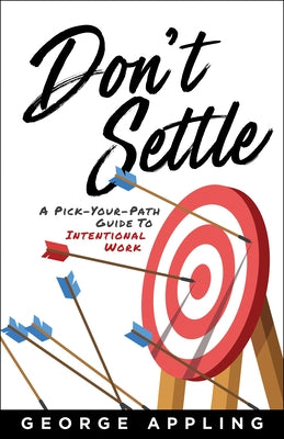 Don't Settle: A Pick-Your-Path Guide to Intentional Work by Appling, George