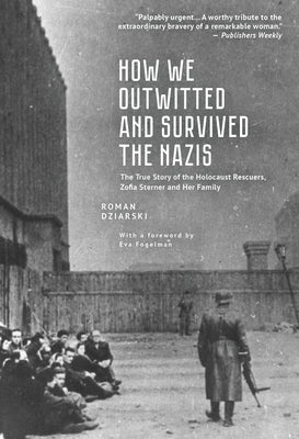 How We Outwitted and Survived the Nazis: The True Story of the Holocaust Rescuers, Zofia Sterner and Her Family by Dziarski, Roman