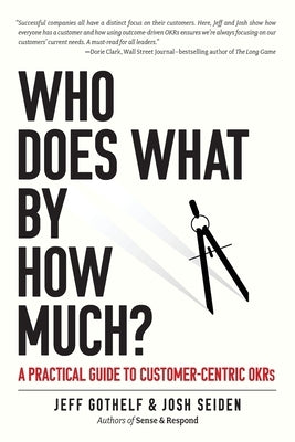 Who Does What By How Much?: A Practical Guide to Customer-Centric OKRs by Seiden, Josh