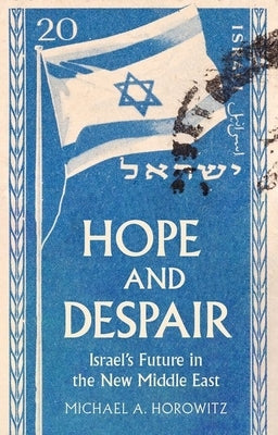 Hope and Despair: Israel's Future in the New Middle East by Horowitz, Michael A.