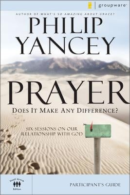 Prayer Bible Study Participant's Guide: Six Sessions on Our Relationship with God by Yancey, Philip