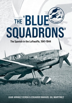 The 'Blue Squadrons': The Spanish in the Luftwaffe, 1941-1944 by Cerd&#225;, Juan Arr&#225;ez