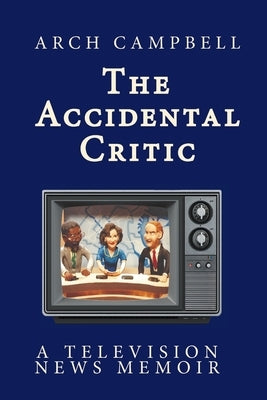 The Accidental Critic by Campbell, Arch