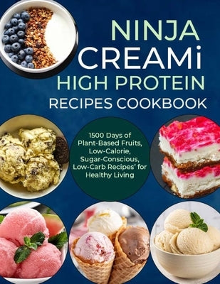 Ninja Creami Deluxe High Protein Recipes Cookbook: 1500 Days of Plant-Based Fruits, Low-Calorie, Sugar-Conscious, Low-Carb Recipes' for Healthy Living by E. Hayes, Sophia