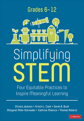 Simplifying Stem [6-12]: Four Equitable Practices to Inspire Meaningful Learning by Jackson, Christa