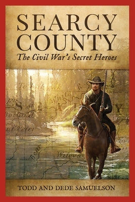 Searcy County: The Civil War's Secret Heroes by Samuelson, Dede
