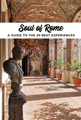 Soul of Rome - A Guide to 30 Exceptional Experiences by Vincenti, Carolina
