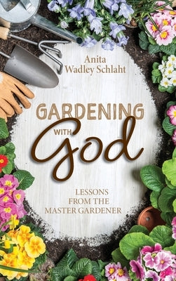 Gardening with God by Schlaht, Anita