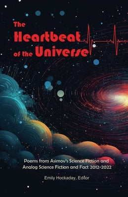 The Heartbeat of the Universe: Poems from Asimov's Science Fiction and Analog Science Fiction and Fact 2012-2022 by Hockaday, Emily