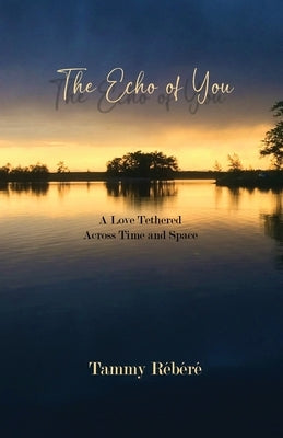 The Echo of You: A Love Tethered Across Time and Space by R&#233;b&#233;r&#233;, Tammy