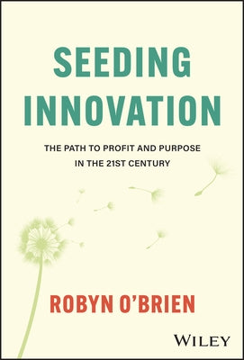 Seeding Innovation: The Path to Profit and Purpose in the 21st Century by O'Brien, Robyn