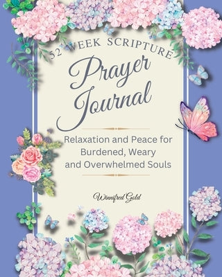 Prayer Journal: 52 week Relaxation and Peace for Burdened, Weary and Overwhelmed Souls: 52 week Relaxation and Peace for Burdened, Wea by Gold, Winnifred