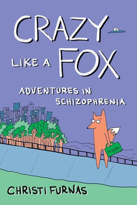 Crazy Like a Fox: Adventures in Schizophrenia by Furnas, Christi