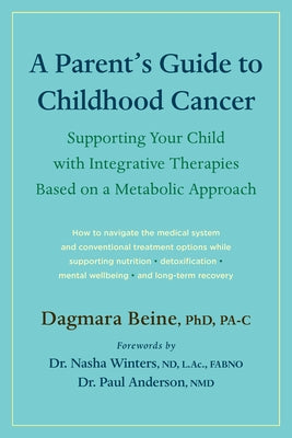 A Parent's Guide to Childhood Cancer: Supporting Your Child with Integrative Therapies Based on a Metabolic Approach by Beine, Dagmara