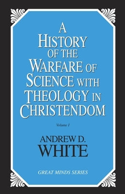 History of the Warfare of Science with Theology in Christendom by White, Andrew Dickson
