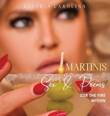 Martinis, Sex & Poems: Stir The Fire Within by Carolina, Cinthia