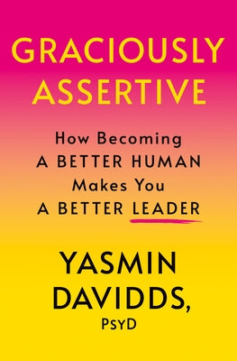 Graciously Assertive: How Becoming a Better Human Makes You a Better Leader by Davidds, Yasmin