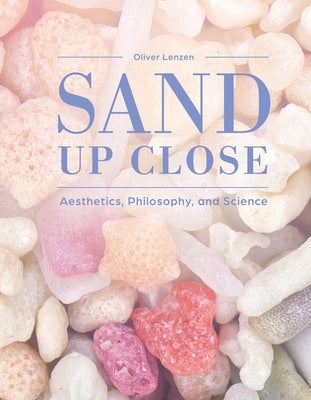 Sand Up Close: Aesthetics, Philosophy, and Science by Lenzen, Oliver