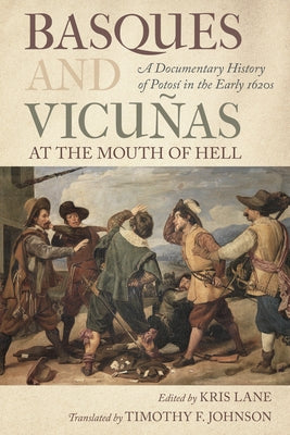 Basques and Vicu?as at the Mouth of Hell: A Documentary History of Potos? in the Early 1620s by Lane, Kris