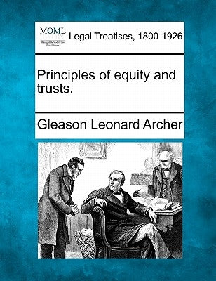 Principles of Equity and Trusts. by Archer, Gleason Leonard, Jr.