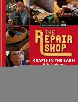 The Repair Shop: Crafts in the Barn: Skills, Stories and Heartwarming Restorations by Dowle, Jayne