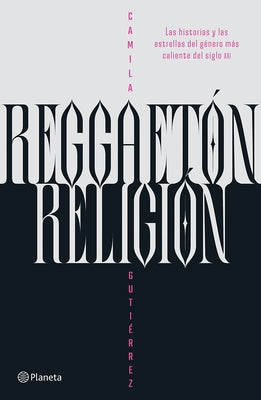 Reggaet?n, Religi?n: Las Historias Y Las Estrellas del G?nero M?s Caliente del Siglo XXI / Reggaeton, Religion by Guti?rrez, Camila