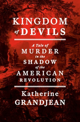 Kingdom of Devils: A Tale of Murder in the Shadow of the American Revolution by Grandjean, Katherine