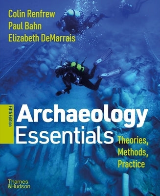 Archaeology Essentials: Theories, Methods, and Practice by Renfrew, Colin