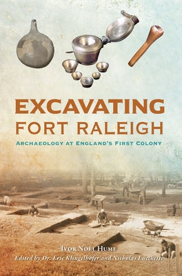 Excavating Fort Raleigh: Archaeology at England's First Colony by Noel Hume, Ivor