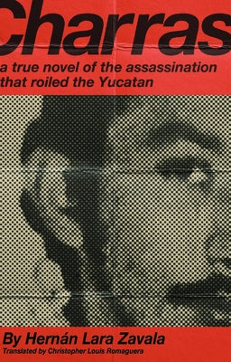 Charras: A True Novel of the Assassination That Roiled the Yucatan by Zavala, Hern&#195;&#161;n Lara